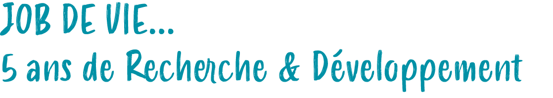 JOB DE VIE... 5 ans de Recherche & D veloppement