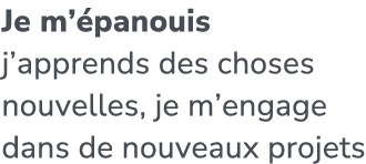 Je m’ panouis j’apprends des choses nouvelles, je m’engage dans de nouveaux projets