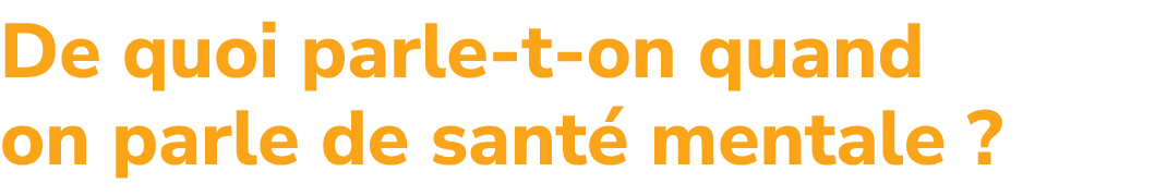 De quoi parle t on quand on parle de sant mentale ?