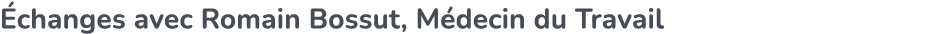  changes avec Romain Bossut, M decin du Travail