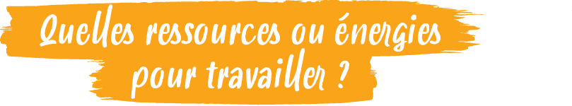 Quelles ressources ou nergies pour travailler 