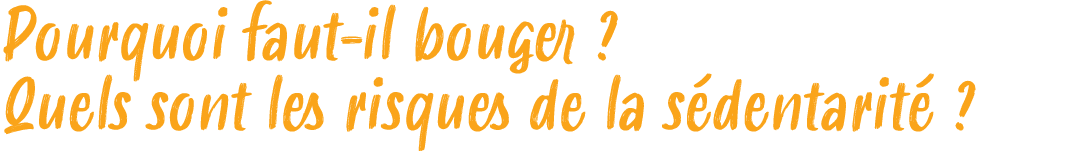Pourquoi faut il bouger ? Quels sont les risques de la s dentarit ?