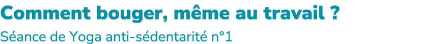 Comment bouger, m me au travail ? S ance de Yoga anti s dentarit n°1