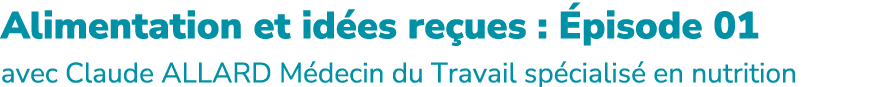 Alimentation et id es re ues : pisode 01 avec Claude ALLARD M decin du Travail sp cialis  en nutrition