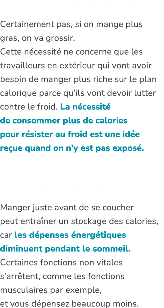 En hiver, il faut manger plus gras ! Certainement pas, si on mange plus gras, on va grossir. Cette n cessit ne conce...