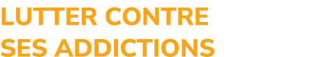 LUTTER CONTRE SES ADDICTIONS