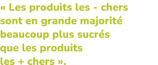 « Les produits les chers sont en grande majorit beaucoup plus sucr s que les produits les + chers ».